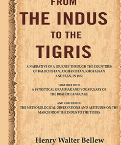 From the Indus to the Tigris: A narrative of a journey through the countries of Balochistan, Afghanistan, Khorassan and Iran, in 1872 together with a synoptical grammar and vocabulary of the Brahoe language and a record of the meteorological observations and altitudes on the march from the Indus to the Tigris