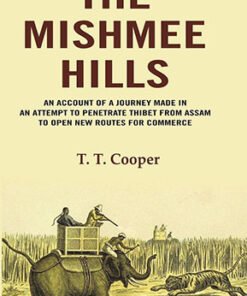 The Mishmee Hills: An Account of A Journey Made in an Attempt to Penetrate Thibet from Assam to Open New Routes for Commerce