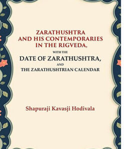 Zarathushtra and his Contemporaries in the Rigveda: With the Date of Zarathushtra, and the Zarathushtrian Calendar