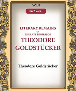 Literary Remains Of The Late Professor Theodore Goldstücker