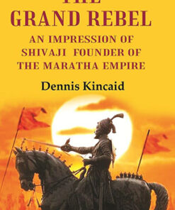 The Grand Rebel: An Impression of Shivaji Founder of the Maratha Empire