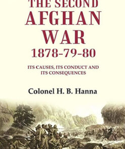The Second Afghan War, 1878-79-80: Its Causes, its Conduct and its Consequences