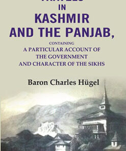 Travels in Kashmir and the Panjab: Containing a Particular Account of the Government and Character of the Sikhs