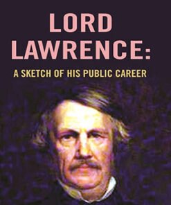 Lord Lawrence: A Sketch of His Public Career