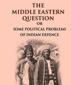 The Middle Eastern Question: Or Some Political Problems Of Indian Defence