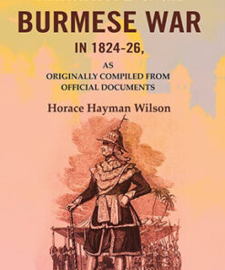 Narrative of the Burmese War in 1824-26:   As Originally Compiled from Official Documents