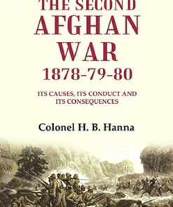 The Second Afghan War, 1878-79-80: Its Causes, its Conduct and its Consequences