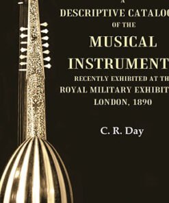 A Descriptive Catalogue of the Musical Instruments Recently Exhibited at the Royal Military Exhibition, London, 1890
