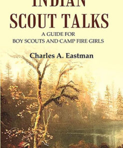 Indian Scout Talks: A Guide for Boy Scouts and Camp Fire Girls