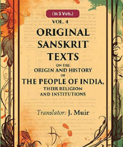 Original Sanskrit Texts on the Origin and History of the People of India, their Religion and Institutions