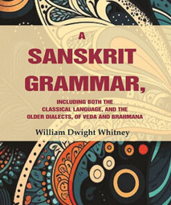 A Sanskrit Grammar, Including both the Classical Language, and the Older Dialects, of Veda and Brahmana