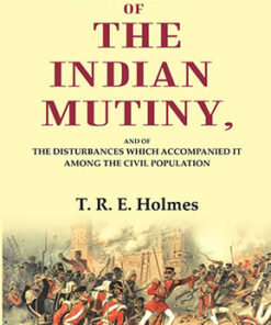 A History of the Indian Mutiny: And of the Disturbances which Accompanied it among the Civil Population
