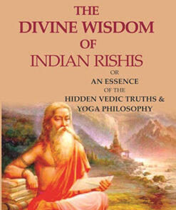 The Divine Wisdom of Indian Rishis: Or an Essence of the Hidden Vedic Truths & Yoga Philosophy