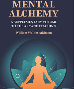 The Arcane Formulas or Mental Alchemy: A Supplementary Volume to the Arcane Teaching