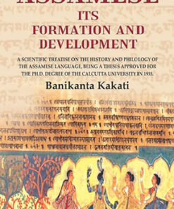 Assamese Its Formation And Development: A scientific treatise on the history and philology of the Assamese language, being a thesis approved for the Ph.D. Degree of the Calcutta University in 1935.