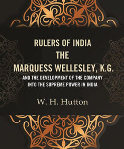 Rulers of India: The Marquess Wellesley, K.G. and the development of the company into the supreme power in India
