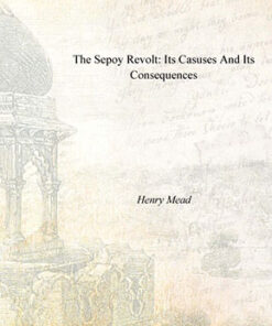 The Sepoy Revolt: Its Causes and Its Consequences
