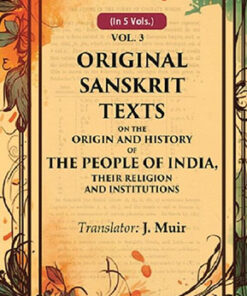 Original Sanskrit Texts on the Origin and History of the People of India, their Religion and Institutions