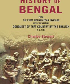 The History of Bengal: From the First Mohammedan Invasion until the Virtual Conquest of that Country by the English A. D. 1757