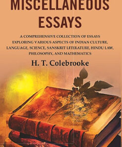 Miscellaneous Essays: A Comprehensive Collection of Essays Exploring Various Aspects of Indian Culture, Language, Science, Sanskrit Literature, Hindu Law, Philosophy, and Mathematics