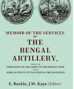 Memoir of the Services of the Bengal Artillery: From the Formation of the Corps to the Present Time, with Some Account of its Internal Organization