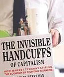 The Invisible Handcuffs of Capitalism: How Market Tyranny Stifles the Economy by Stunting Workers