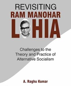 Revisiting Ram Manohar Lohia: Challenges to the Theory and Practice of Alternative Socialism