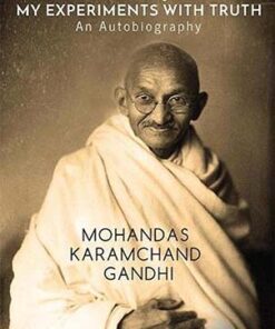 The Story of My Experiments with Truth : An Autobiography Mohandas Karamcand Gandhi