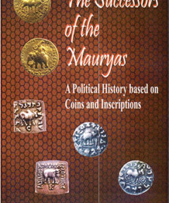 The Successors of the Mauryas : A Political history based on Coins & Inscritptions