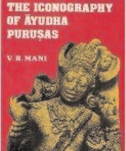 The Cult of WeaponsThe Iconography of Ayudha Purusas