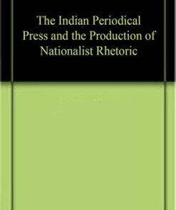 The Indian Periodical Press and the Production of Nationalist Rhetoric