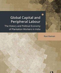 Global Capital and Peripheral Labour: The History and Political Economy of Plantation Workers in India
