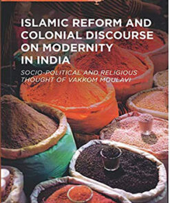Islamic Reform and Colonial Discourse on Modernity in India: Socio-Political and Religious Thought of Vakkom Moulavi
