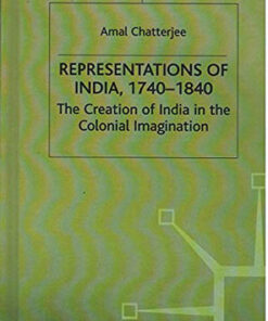 Representations of India, 1740-1840: The Creation of India in the Colonial Imagination