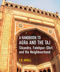 A Handbook to Agra and the Taj: Sikandra, Fatehpur-Sikri and the Neighbourhood