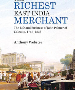 The Richest East India Merchant: The Life and Business of John Palmer of Calcutta, 1767-1836