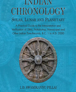 Indian Chronology Solar, Lunar and Planetary: A Practical Guide to the Interpretation and Verification of Tithis, Nakshatras, Horoscopes and other Indian Time-Records, B.C. 1 to A.D. 2000