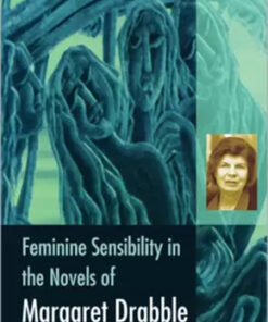 Feminine Sensibility In The Novels Of Margaret Drabble : An Interpretation And Evaluation