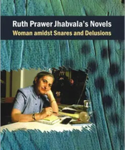 Ruth Prawer Jhabvala's Novels : Woman Amidst Snares And Delusions