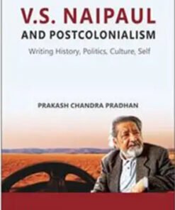 V.S. Naipaul And Postcolonialism : Writing History Politics Culture Self