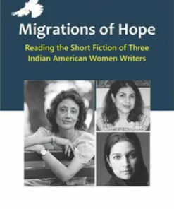 Migrations Of Hope : Reading The Short Fiction Of Three Indian American Women Writers