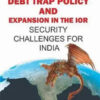 China's Debt Trap Policy And Expansion In The Ior : Security Challenges For India