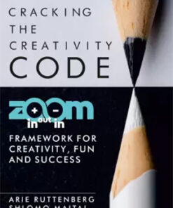 Cracking The Creativity Code : Zoom In Zoom Out Zoom In Framework For Creativity Fun And Success