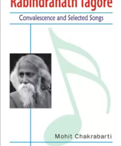 Rabindranath Tagore : Convalescence And Selected Songs