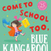 COME TO SCHOOL TOO, BLUE KANGAROO]
