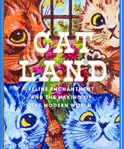 CATLAND: Feline Enchantment and the Making of the Modern Wor