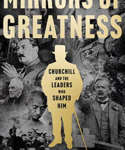 MIRRORS OF GREATNESS: Churchill and the Leaders Who Shaped H