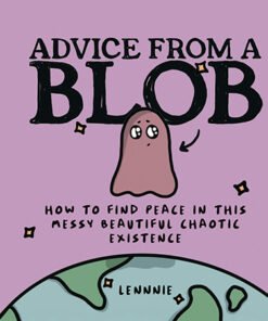 ADVICE FROM A BLOB: How to Find Peace in this Messy Beautifu