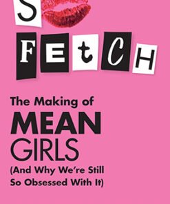 SO FETCH: The Making of Mean Girls (And Why We’re Still So O