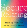 SECURE RELATING - Holding Your Own in an Insecure World